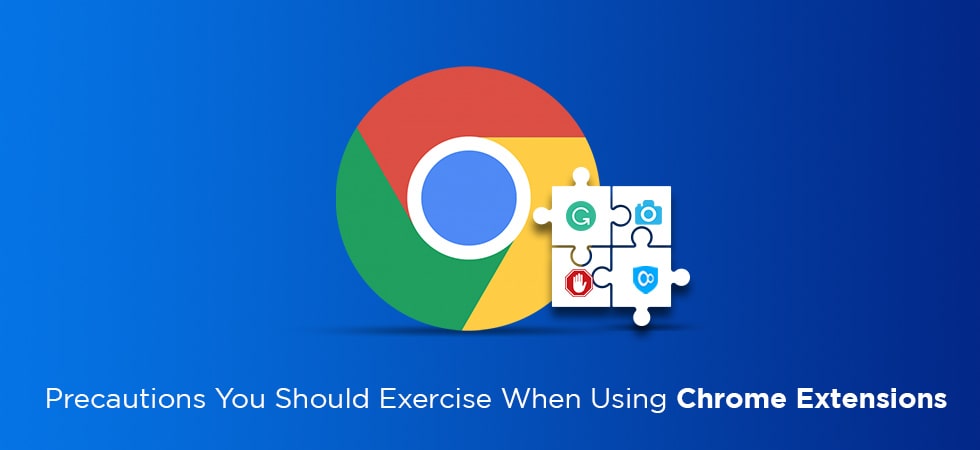 Precautions You Should Exercise When Using Chrome Extensions